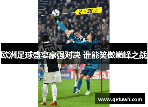 欧洲足球盛宴豪强对决 谁能笑傲巅峰之战 欧洲足球盛宴豪强对决 谁能笑傲巅峰之战