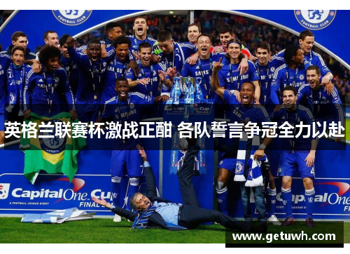 英格兰联赛杯激战正酣 各队誓言争冠全力以赴