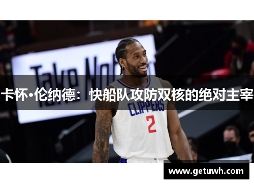 卡怀·伦纳德：快船队攻防双核的绝对主宰