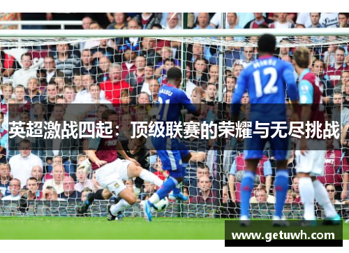 英超激战四起：顶级联赛的荣耀与无尽挑战