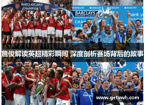 詹俊解读英超精彩瞬间 深度剖析赛场背后的故事 詹俊解读英超精彩瞬间 深度剖析赛场背后的故事