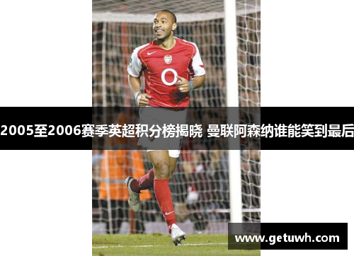2005至2006赛季英超积分榜揭晓 曼联阿森纳谁能笑到最后 2005至2006赛季英超积分榜揭晓 曼联阿森纳谁能笑到最后
