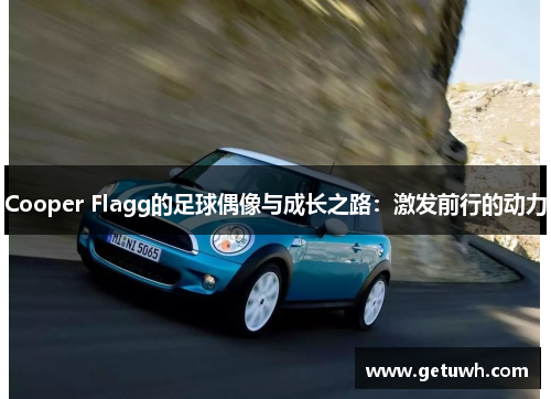 Cooper Flagg的足球偶像与成长之路：激发前行的动力